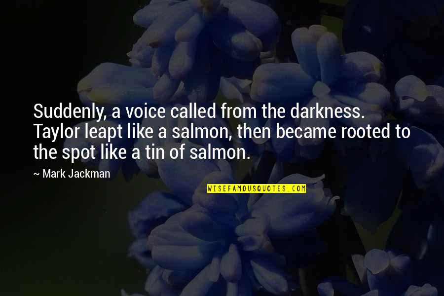 Quotes From Book Quotes By Mark Jackman: Suddenly, a voice called from the darkness. Taylor