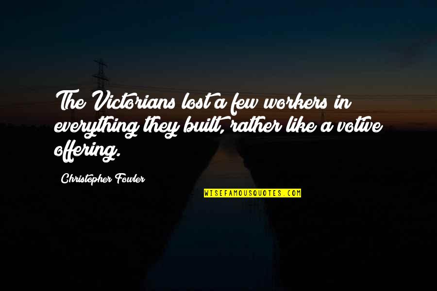 Quotes From Books About Totalitarianism Quotes By Christopher Fowler: The Victorians lost a few workers in everything Quotes From Books About Totalitarianism Quotes By Christopher Fowler: The Victorians lost a few workers in everything
