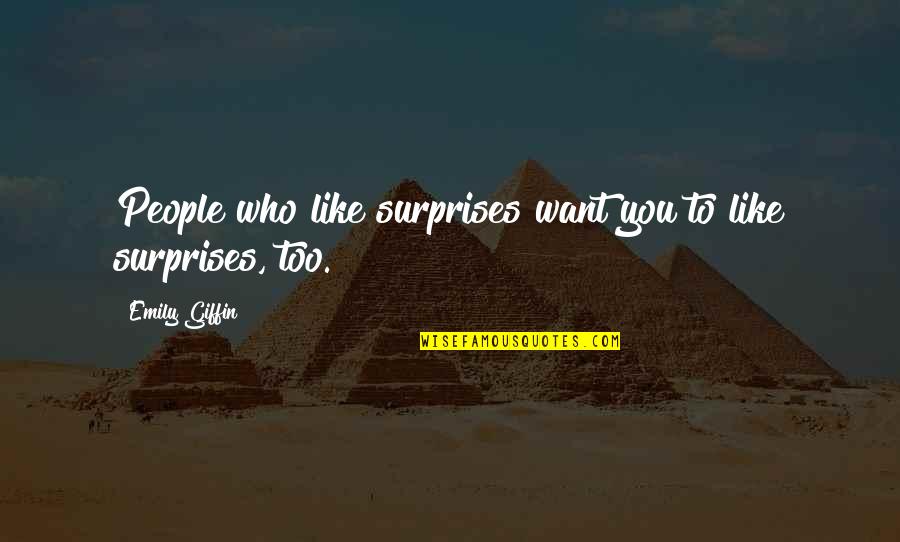 Quotes From Books About Totalitarianism Quotes By Emily Giffin: People who like surprises want you to like Quotes From Books About Totalitarianism Quotes By Emily Giffin: People who like surprises want you to like