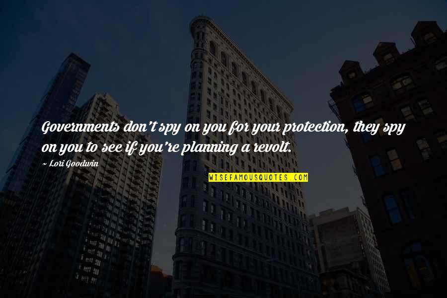 Quotes From Books About Totalitarianism Quotes By Lori Goodwin: Governments don't spy on you for your protection, Quotes From Books About Totalitarianism Quotes By Lori Goodwin: Governments don't spy on you for your protection,
