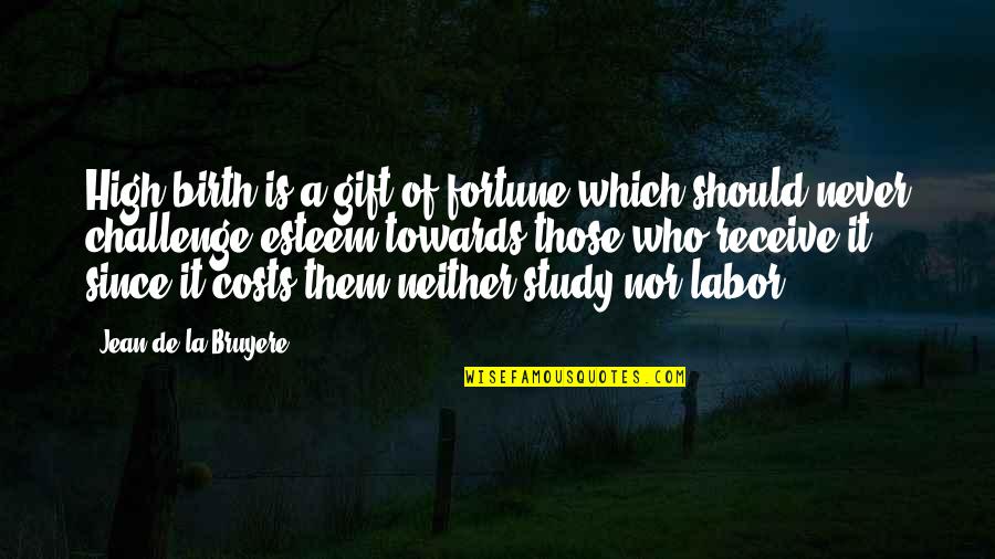 Quotes From Chasing Mavericks About Fear Quotes By Jean De La Bruyere: High birth is a gift of fortune which