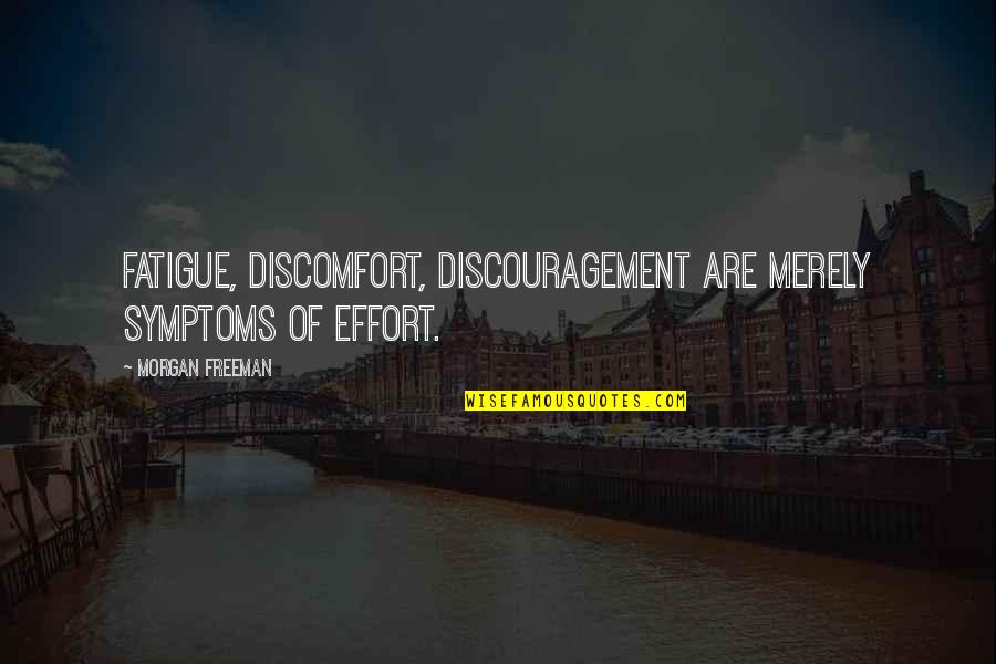 Quotes From Generals About Leadership Quotes By Morgan Freeman: Fatigue, discomfort, discouragement are merely symptoms of effort.