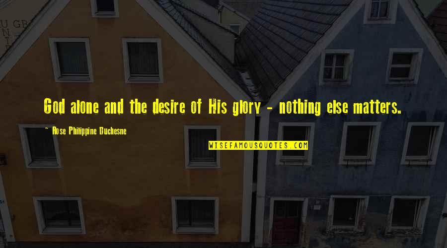 Quotes From Generals About Leadership Quotes By Rose Philippine Duchesne: God alone and the desire of His glory Quotes From Generals About Leadership Quotes By Rose Philippine Duchesne: God alone and the desire of His glory