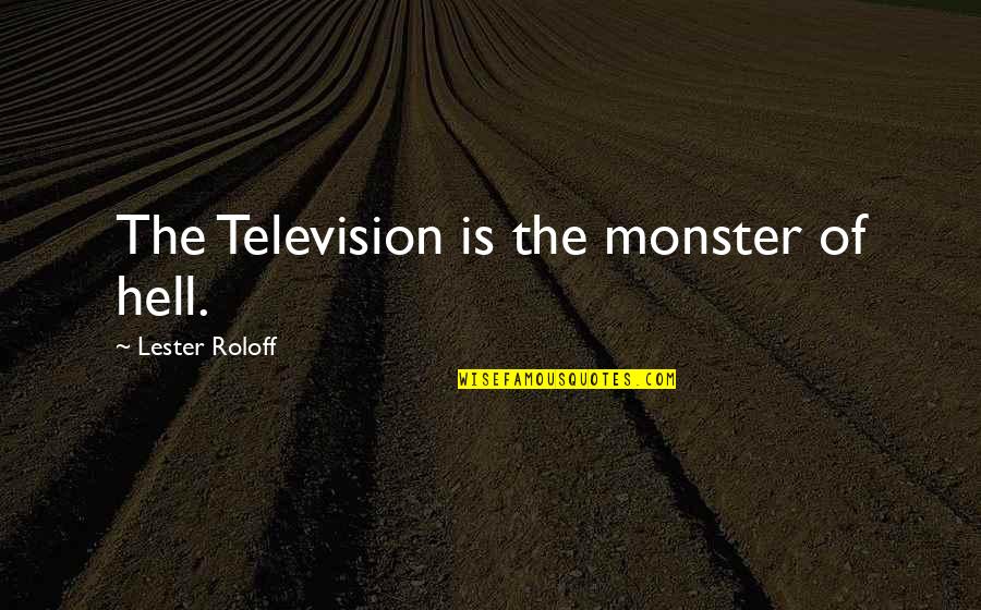 Quotes From Kindred About Slavery Quotes By Lester Roloff: The Television is the monster of hell.