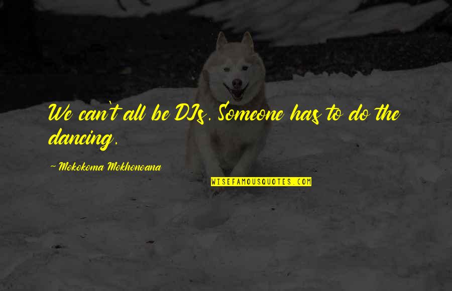 Quotes From Mockingjay About Rebellion Quotes By Mokokoma Mokhonoana: We can't all be DJs. Someone has to