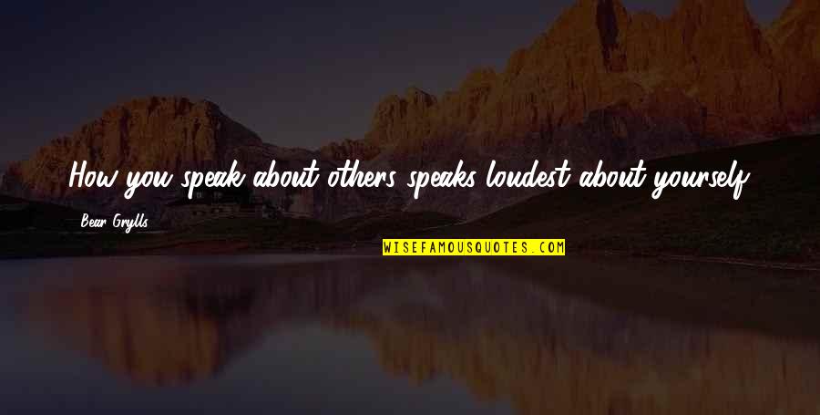 Quotes From Narnia About Aslan Quotes By Bear Grylls: How you speak about others speaks loudest about