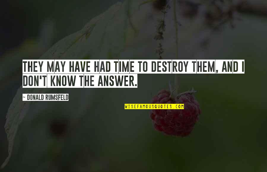 Quotes From Oedipus Rex About Killing His Father Quotes By Donald Rumsfeld: They may have had time to destroy them, Quotes From Oedipus Rex About Killing His Father Quotes By Donald Rumsfeld: They may have had time to destroy them,