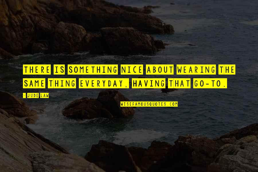 Quotes From Our Forefathers About Guns Quotes By Jude Law: There is something nice about wearing the same Quotes From Our Forefathers About Guns Quotes By Jude Law: There is something nice about wearing the same