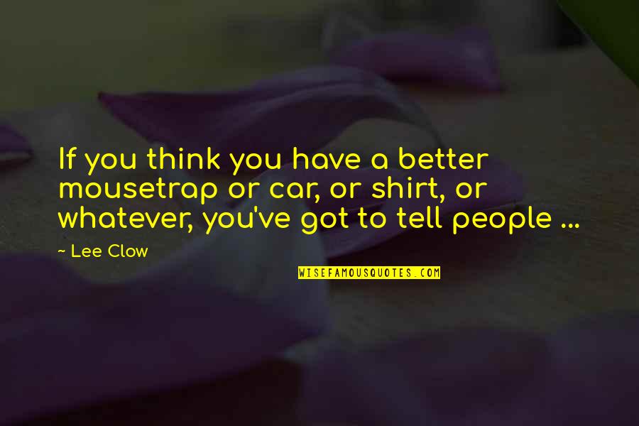 Quotes From Pollyanna About The Glad Game Quotes By Lee Clow: If you think you have a better mousetrap Quotes From Pollyanna About The Glad Game Quotes By Lee Clow: If you think you have a better mousetrap