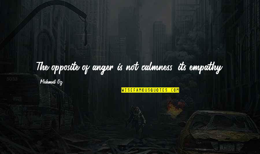 Quotes From Pollyanna About The Glad Game Quotes By Mehmet Oz: The opposite of anger is not calmness, its