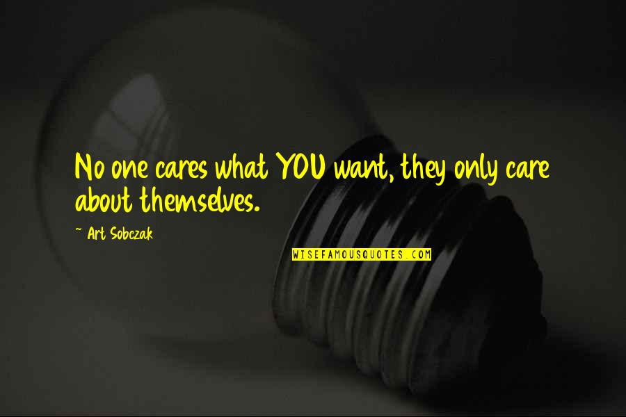 Quotes From Psalms About Love Quotes By Art Sobczak: No one cares what YOU want, they only