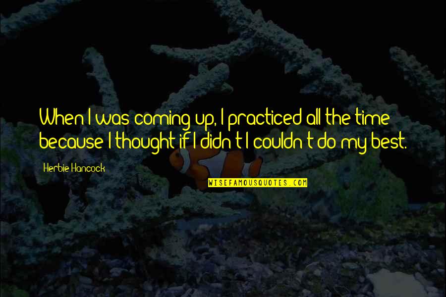 Quotes From Savages About Weed Quotes By Herbie Hancock: When I was coming up, I practiced all