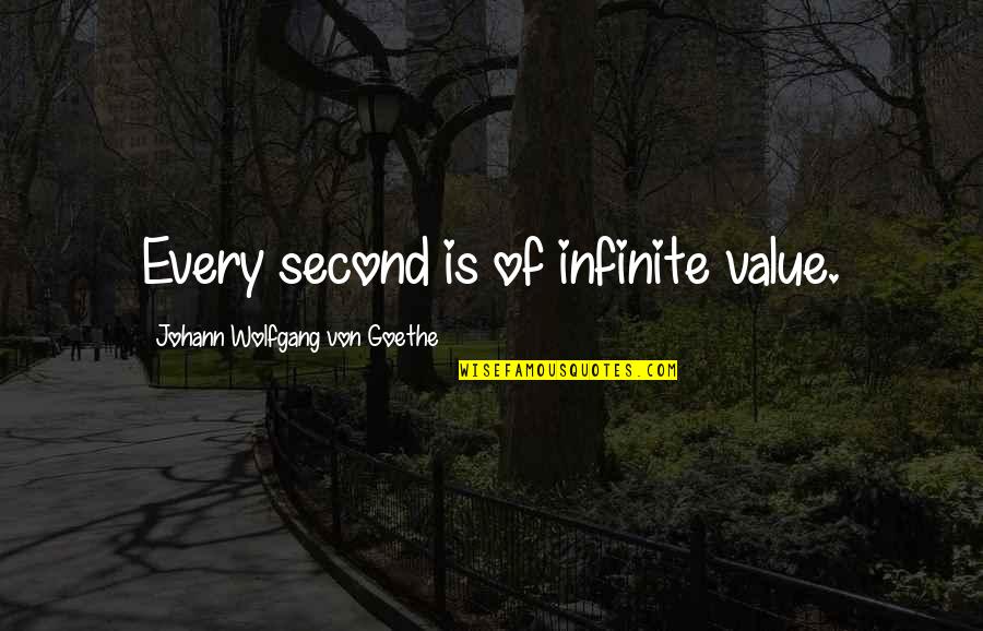 Quotes From Savages About Weed Quotes By Johann Wolfgang Von Goethe: Every second is of infinite value.