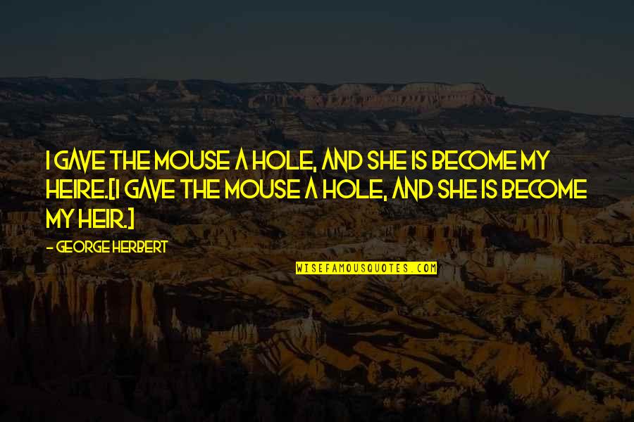 Quotes From Scrubs About Life Quotes By George Herbert: I gave the mouse a hole, and she