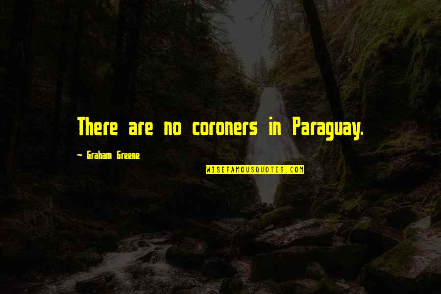 Quotes From Scrubs About Life Quotes By Graham Greene: There are no coroners in Paraguay.