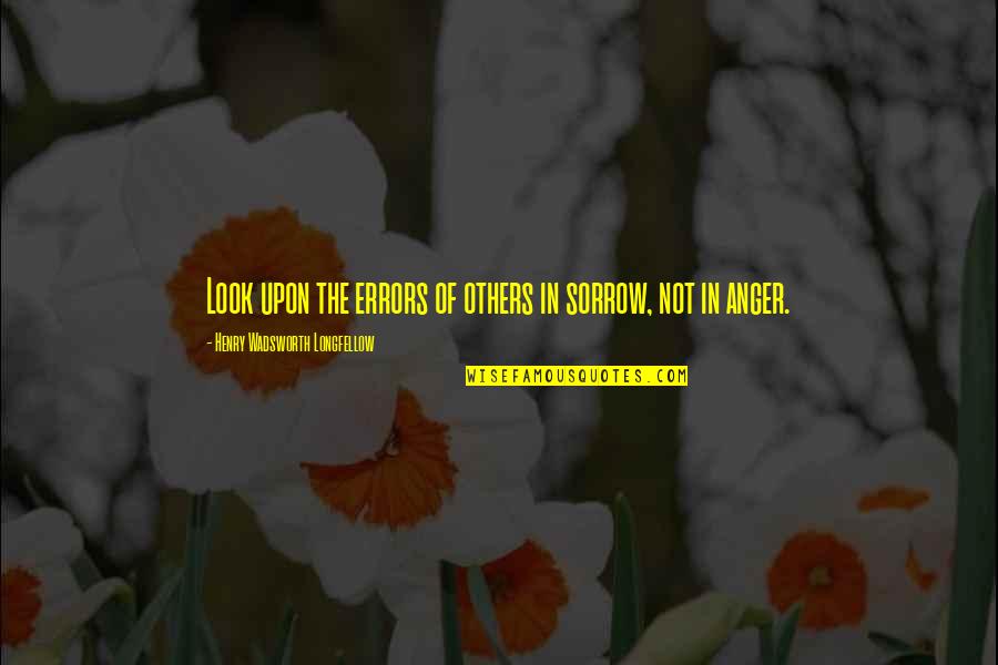 Quotes From Siddhartha About Self Deprivation Quotes By Henry Wadsworth Longfellow: Look upon the errors of others in sorrow,