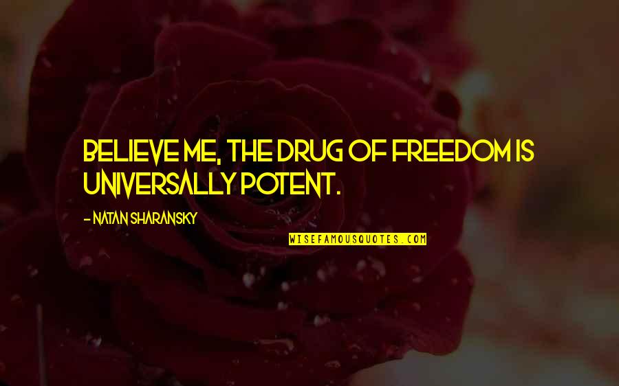 Quotes From Something Borrowed About Friendship Quotes By Natan Sharansky: Believe me, the drug of freedom is universally