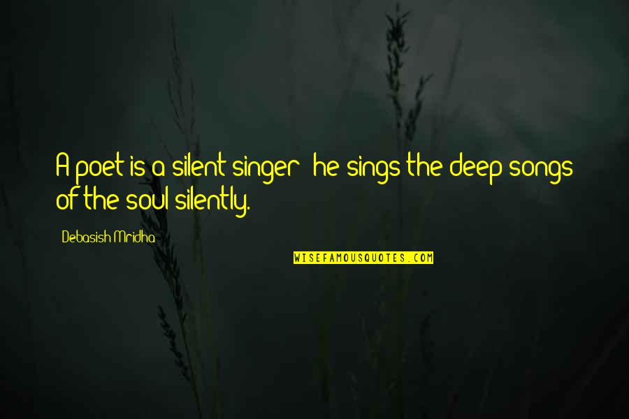 Quotes From Songs Quotes By Debasish Mridha: A poet is a silent singer; he sings