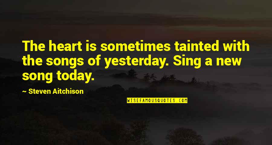 Quotes From Songs Quotes By Steven Aitchison: The heart is sometimes tainted with the songs