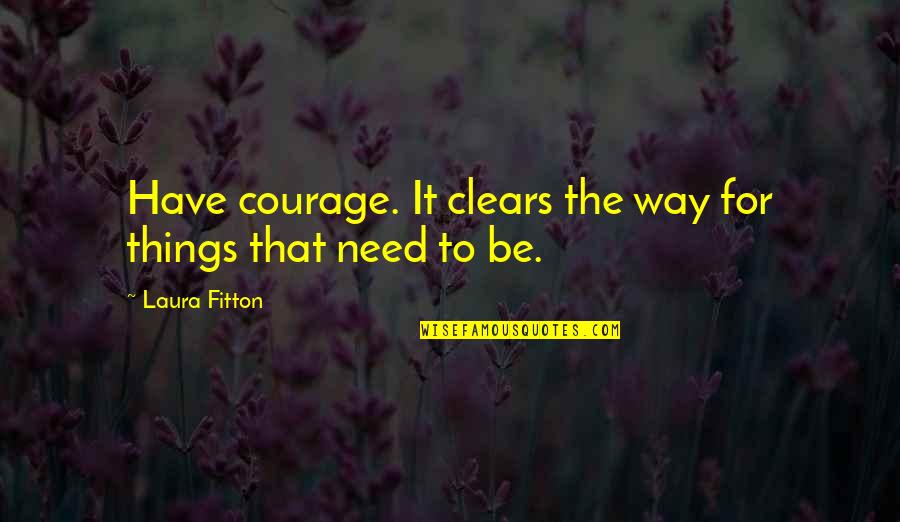 Quotes From The Bible About Miscarriages Quotes By Laura Fitton: Have courage. It clears the way for things