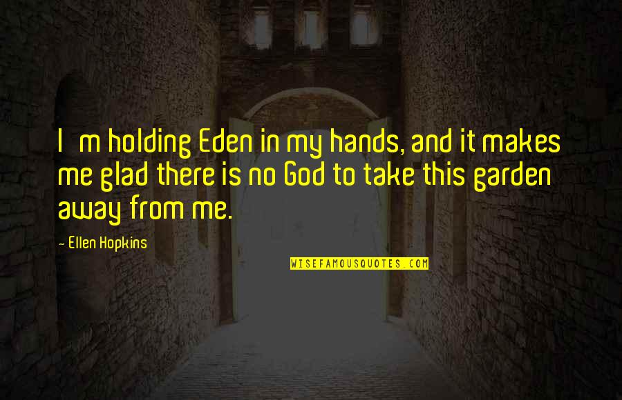 Quotes From The Crucible About Persecution Quotes By Ellen Hopkins: I'm holding Eden in my hands, and it