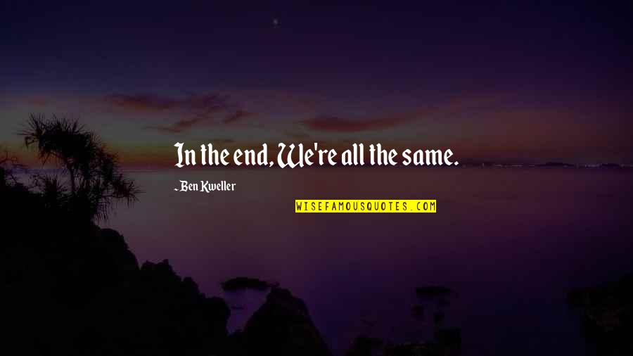 Quotes From The Gospels About Jesus Quotes By Ben Kweller: In the end, We're all the same. Quotes From The Gospels About Jesus Quotes By Ben Kweller: In the end, We're all the same.