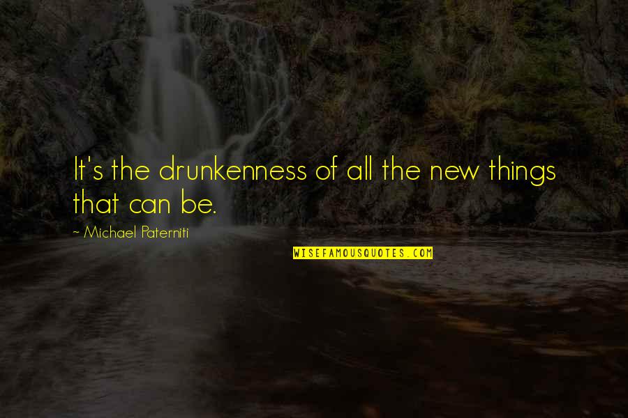 Quotes From The Gospels About Jesus Quotes By Michael Paterniti: It's the drunkenness of all the new things Quotes From The Gospels About Jesus Quotes By Michael Paterniti: It's the drunkenness of all the new things