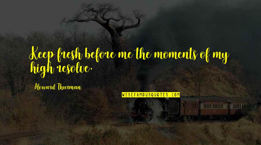 Quotes From The Truth About Emanuel Quotes By Howard Thurman: Keep fresh before me the moments of my