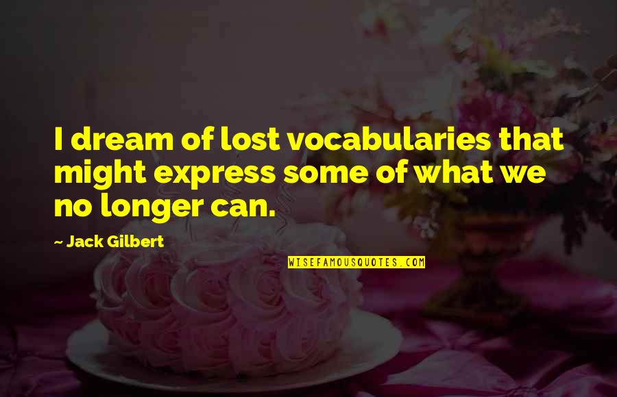 Quotes From Tolkien About Christianity Quotes By Jack Gilbert: I dream of lost vocabularies that might express