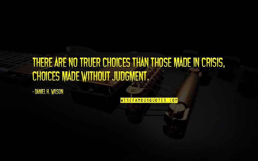 Quotes From Truman About Communism Quotes By Daniel H. Wilson: There are no truer choices than those made Quotes From Truman About Communism Quotes By Daniel H. Wilson: There are no truer choices than those made