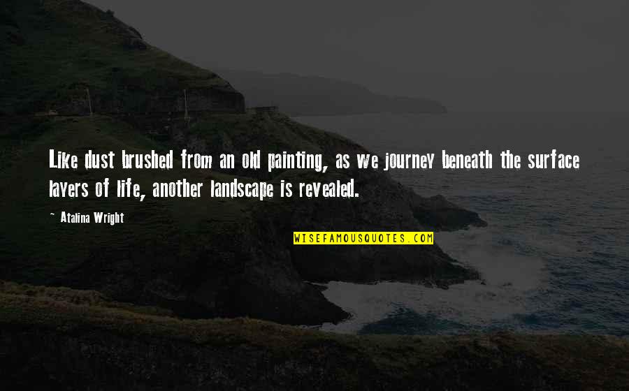 Quotes From Wisdom Quotes By Atalina Wright: Like dust brushed from an old painting, as