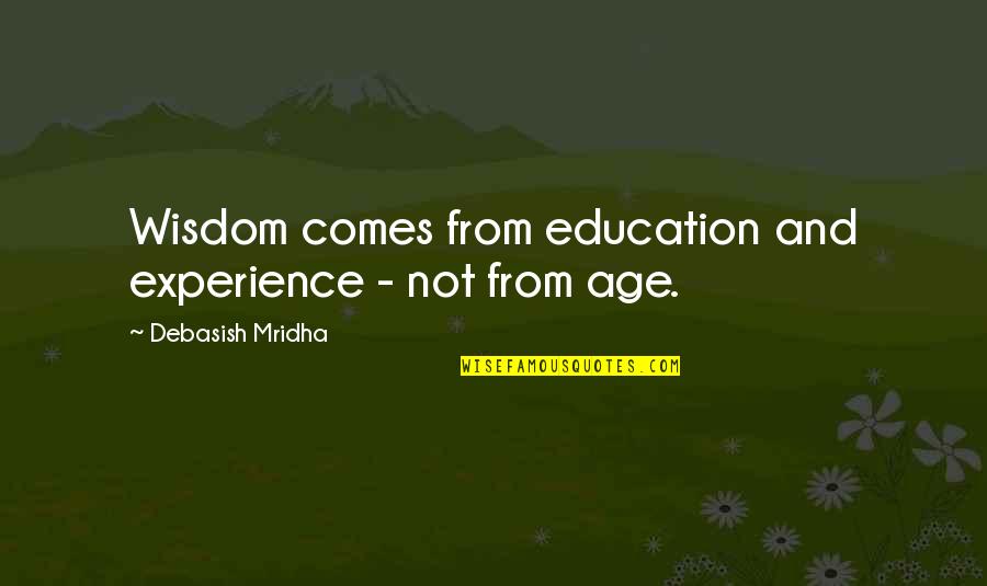 Quotes From Wisdom Quotes By Debasish Mridha: Wisdom comes from education and experience - not