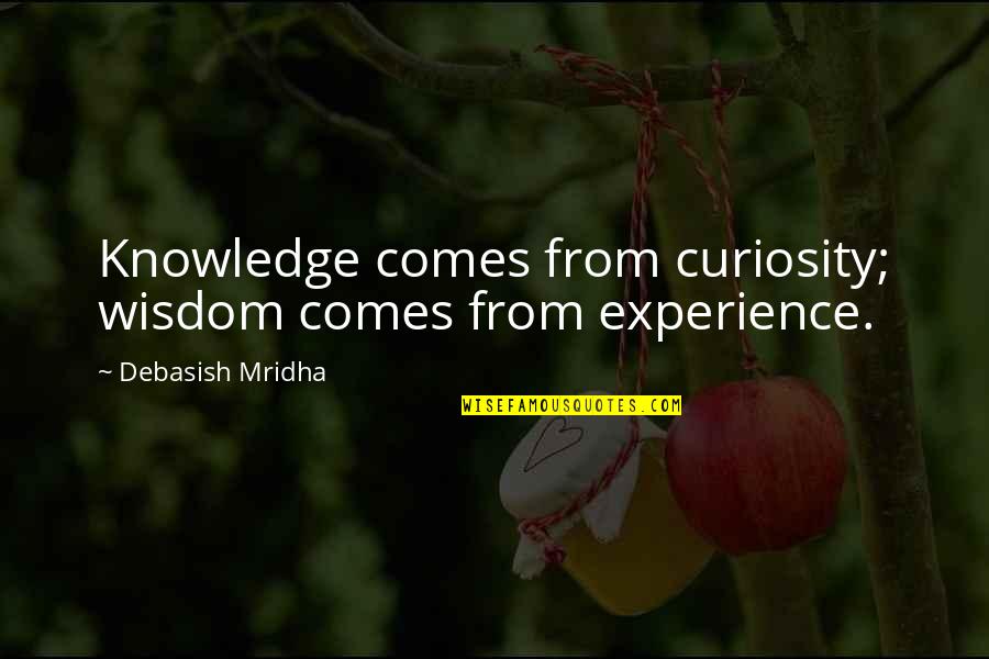 Quotes From Wisdom Quotes By Debasish Mridha: Knowledge comes from curiosity; wisdom comes from experience.