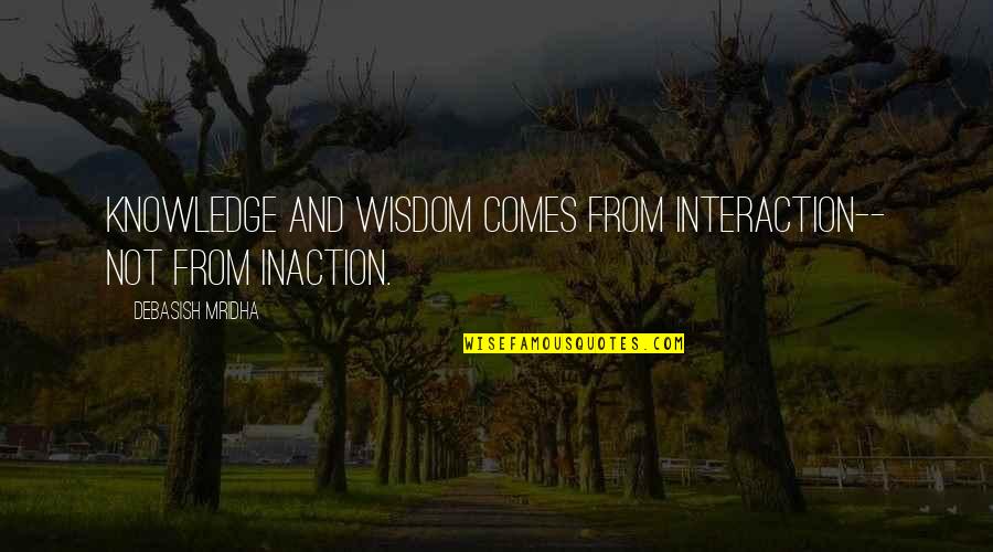 Quotes From Wisdom Quotes By Debasish Mridha: Knowledge and wisdom comes from interaction-- not from