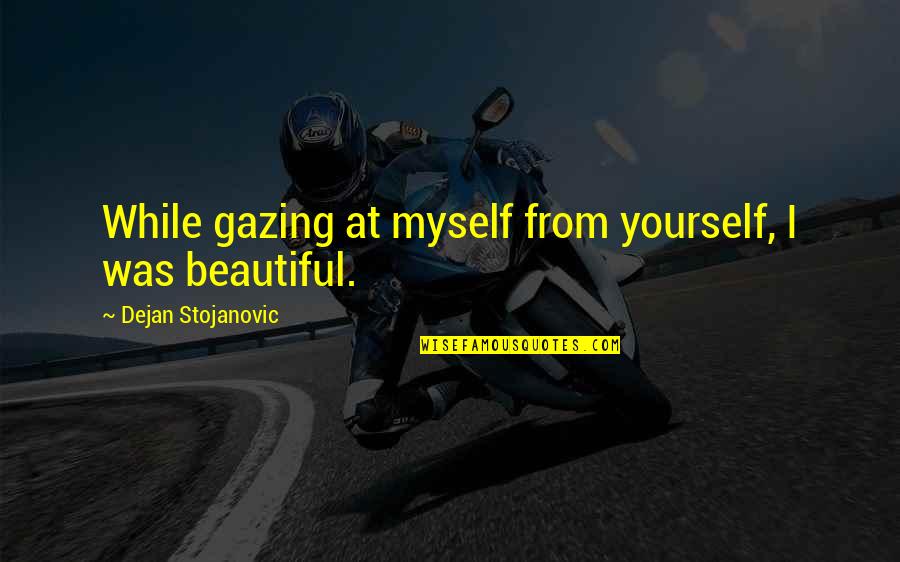 Quotes From Wisdom Quotes By Dejan Stojanovic: While gazing at myself from yourself, I was