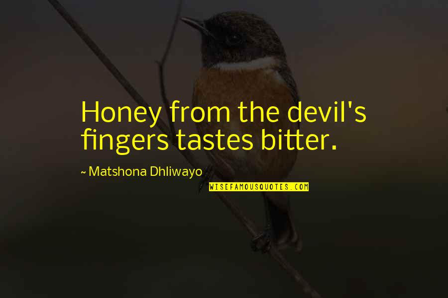 Quotes From Wisdom Quotes By Matshona Dhliwayo: Honey from the devil's fingers tastes bitter.