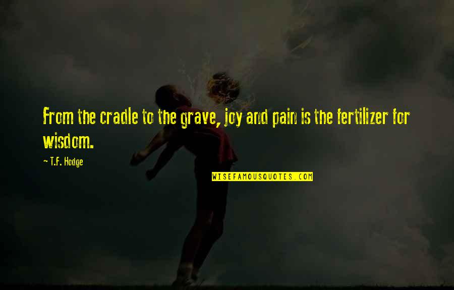 Quotes From Wisdom Quotes By T.F. Hodge: From the cradle to the grave, joy and