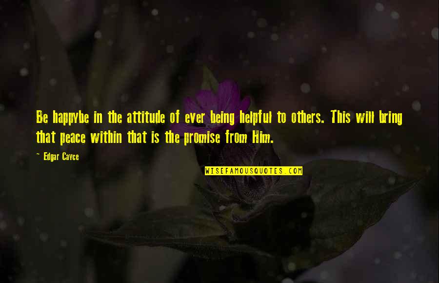 Quotes Frontal Quotes By Edgar Cayce: Be happybe in the attitude of ever being Quotes Frontal Quotes By Edgar Cayce: Be happybe in the attitude of ever being
