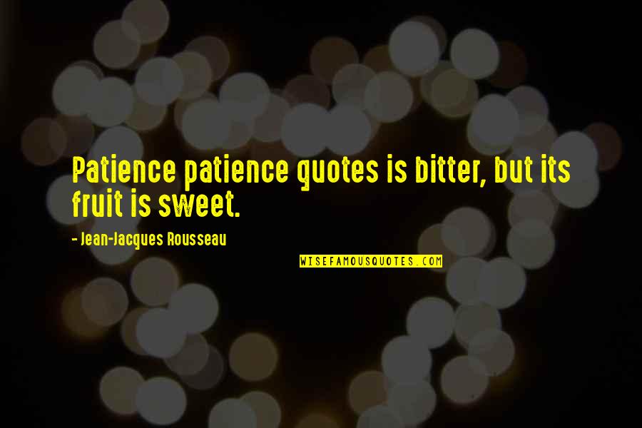 Quotes Fruit Quotes By Jean-Jacques Rousseau: Patience patience quotes is bitter, but its fruit