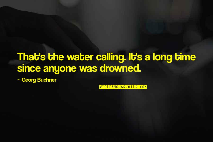 Quotes Gabo Quotes By Georg Buchner: That's the water calling. It's a long time