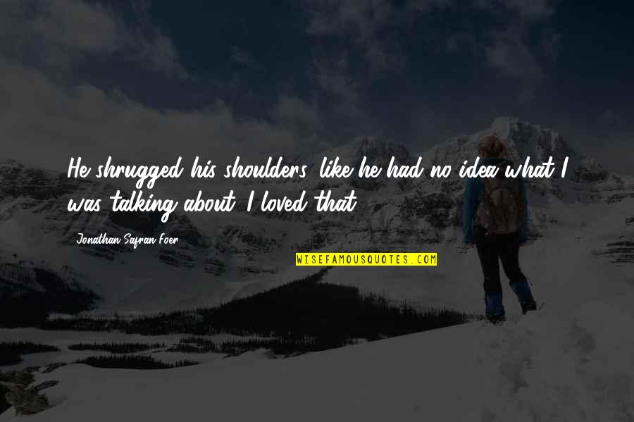 Quotes Gadgets For Windows 7 Quotes By Jonathan Safran Foer: He shrugged his shoulders, like he had no