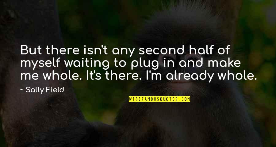 Quotes Gaeilge Quotes By Sally Field: But there isn't any second half of myself Quotes Gaeilge Quotes By Sally Field: But there isn't any second half of myself