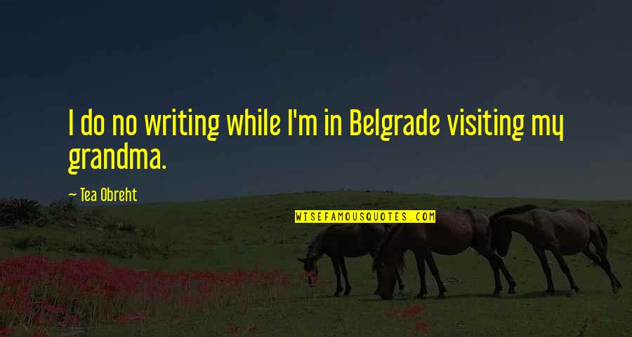 Quotes Gallagher Quotes By Tea Obreht: I do no writing while I'm in Belgrade