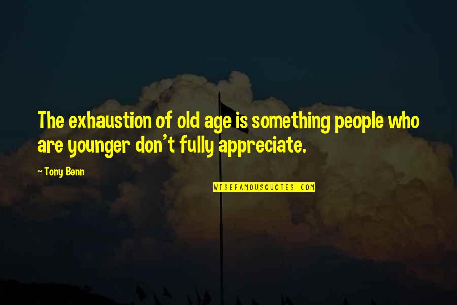 Quotes Gallagher Quotes By Tony Benn: The exhaustion of old age is something people