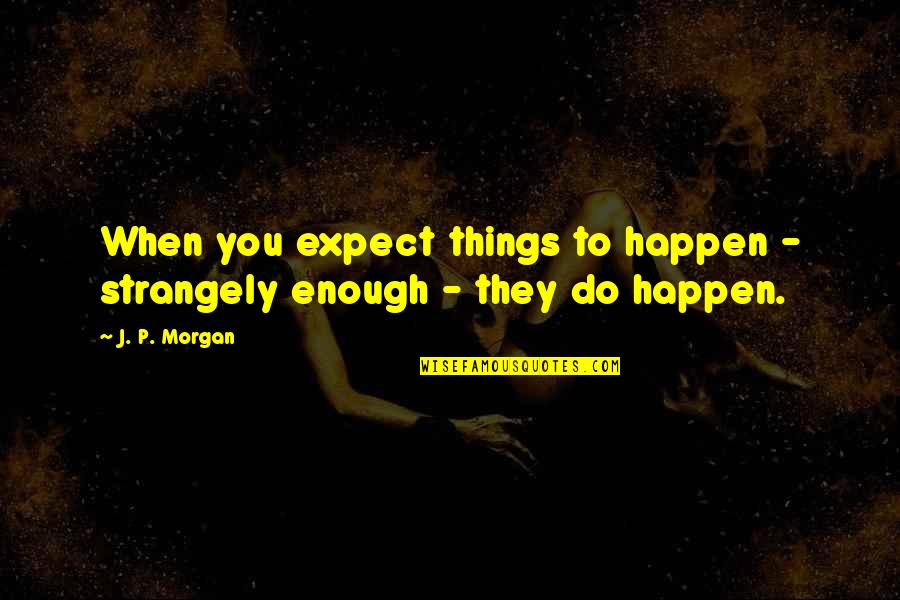 Quotes Gauguin Quotes By J. P. Morgan: When you expect things to happen - strangely