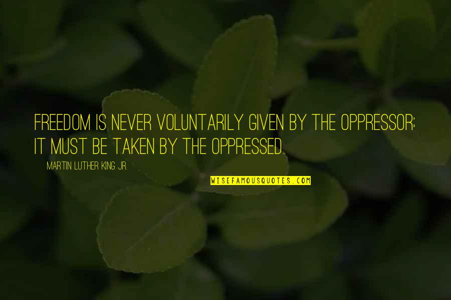 Quotes Gavin And Stacey Quotes By Martin Luther King Jr.: Freedom is never voluntarily given by the oppressor; Quotes Gavin And Stacey Quotes By Martin Luther King Jr.: Freedom is never voluntarily given by the oppressor;