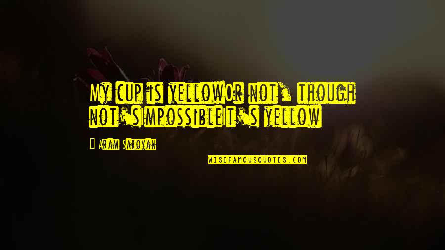 Quotes Gegen Rassismus Quotes By Aram Saroyan: My cup is yellowOr not, though not'sImpossibleIt's yellow