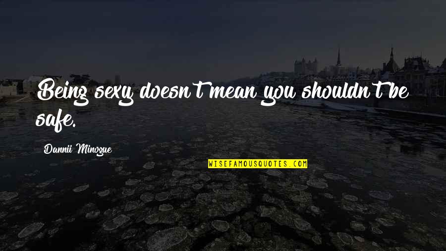 Quotes Generator Free Quotes By Dannii Minogue: Being sexy doesn't mean you shouldn't be safe. Quotes Generator Free Quotes By Dannii Minogue: Being sexy doesn't mean you shouldn't be safe.
