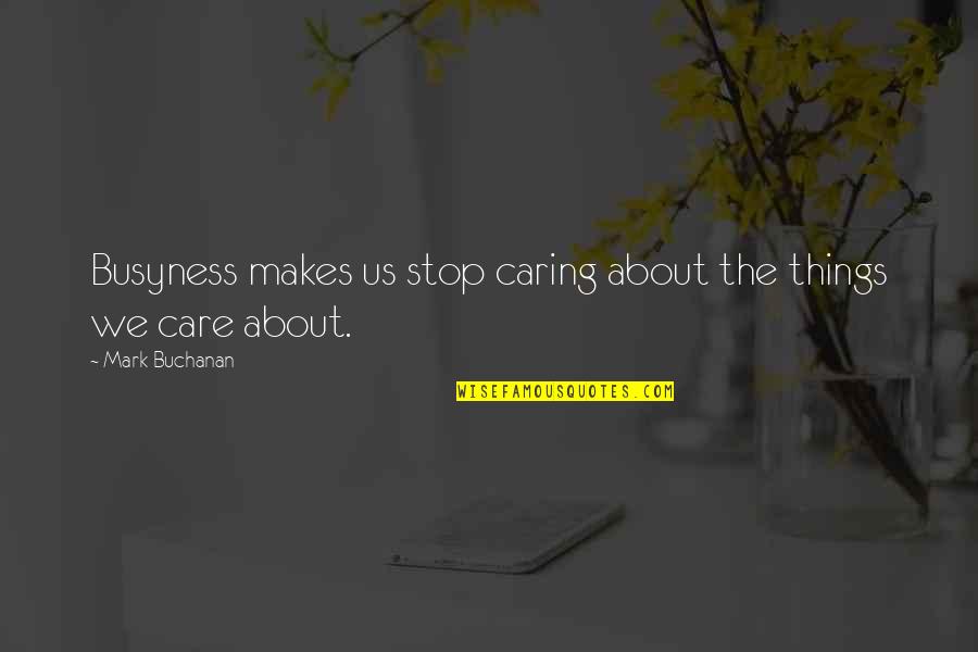Quotes Genji Quotes By Mark Buchanan: Busyness makes us stop caring about the things