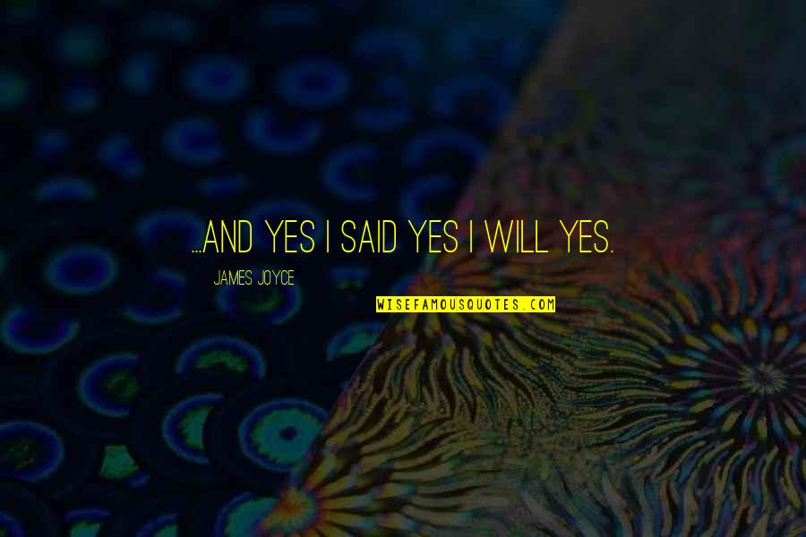 Quotes Gente Falsa Quotes By James Joyce: ...and yes I said yes I will Yes. Quotes Gente Falsa Quotes By James Joyce: ...and yes I said yes I will Yes.